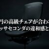 20万円の最高峰チェアであるオカムラのコンテッサ セコンダが痛いと感じる理由を解説する導入画像
